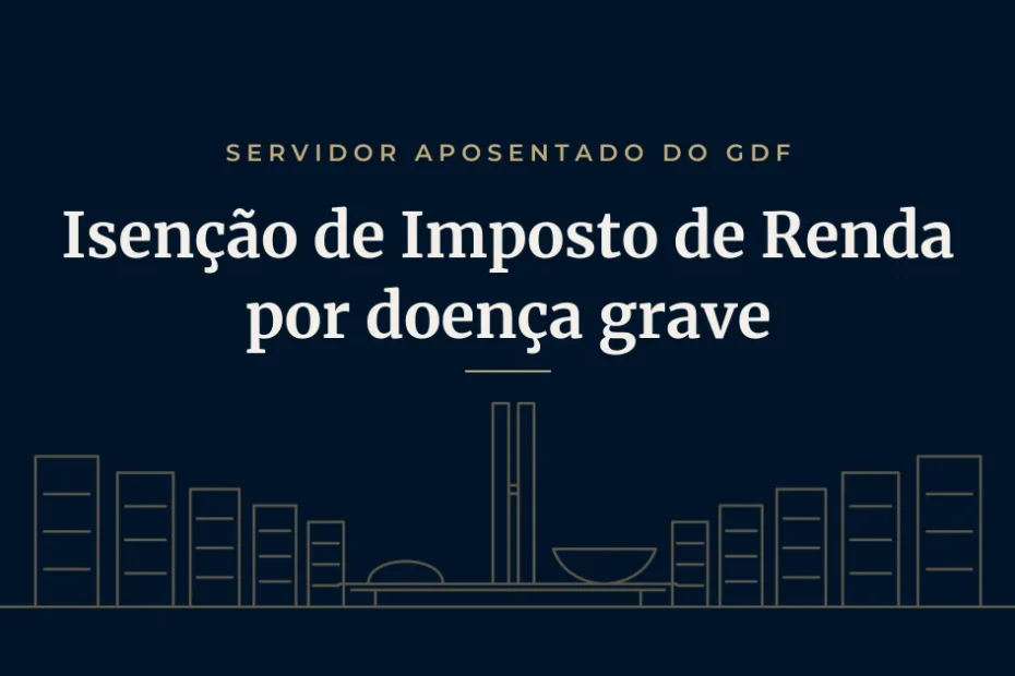 Isenção de Imposto de Renda por doença grave para servidor aposentado do GDF