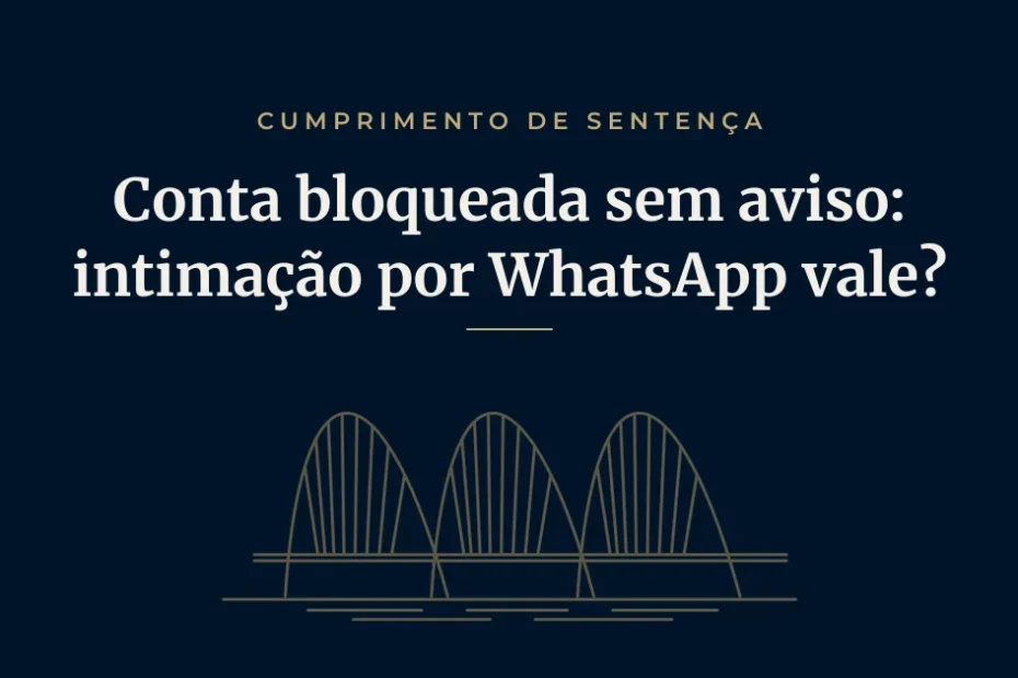 Conta bloqueada sem aviso: intimação por WhatsApp no cumprimento de sentença